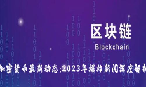 加密货币最新动态：2023年爆炸新闻深度解析