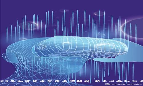 2023年加密货币常用名词解析：新手必备知识大全