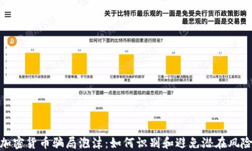 
加密货币骗局泡沫：如何识别和避免潜在风险