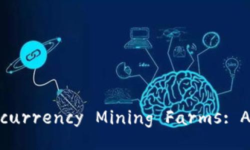 Understanding Cryptocurrency Mining Farms: A Comprehensive Guide