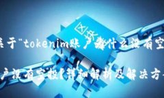 谢谢您的问题，以下是关于“tokenim账户为什么没