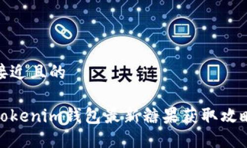 接近且的

Tokenim钱包最新糖果获取攻略