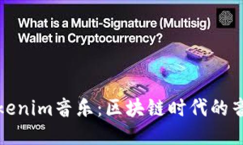 探索Tokenim音乐：区块链时代的音乐未来