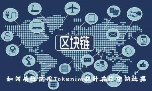 如何有效使用Tokenim提升在线营销效果