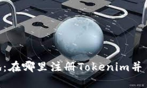 思考接近的

Tokenim注册地：在哪里注册Tokenim并了解其法律背景