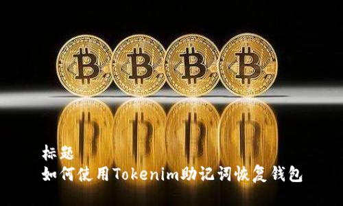 标题
如何使用Tokenim助记词恢复钱包