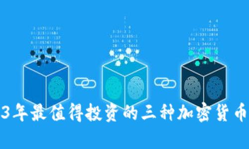 2023年最值得投资的三种加密货币分析