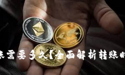 Tokenim转账需要多久？全面解析转账时间影响因素