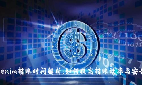 Tokenim转账时间解析：如何提高转账效率与安全性