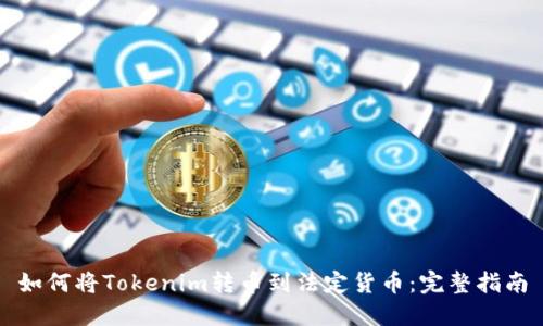 如何将Tokenim转币到法定货币：完整指南