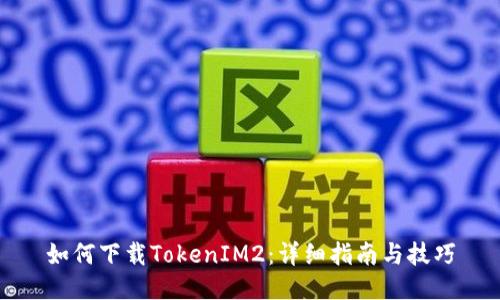 如何下载TokenIM2：详细指南与技巧