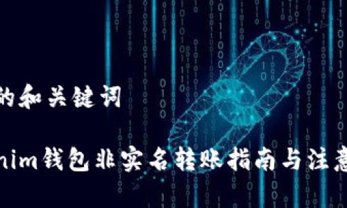 思考的和关键词

Tokenim钱包非实名转账指南与注意事项