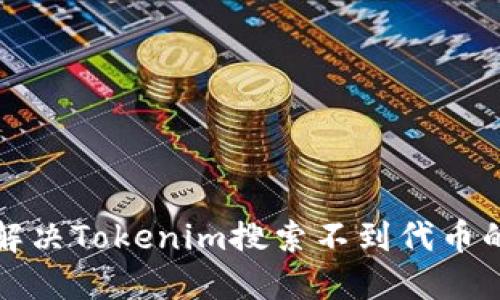 如何解决Tokenim搜索不到代币的问题