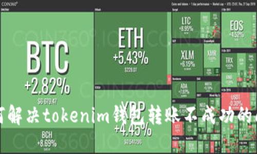 如何解决tokenim钱包转账不成功的问题