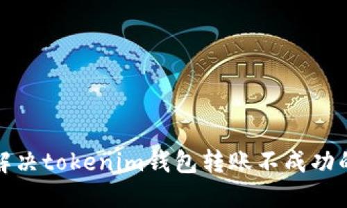 如何解决tokenim钱包转账不成功的问题