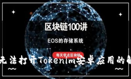 为什么无法打开Tokenim安卓应用的解决方法