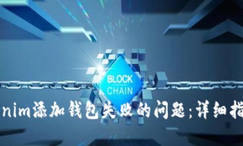 如何解决Tokenim添加钱包失败的问题：详细指南与解决方案