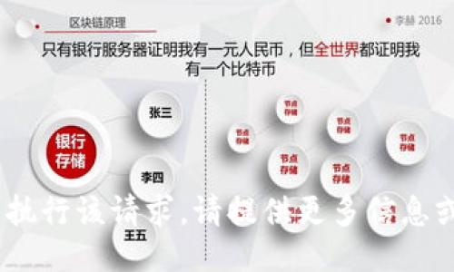 很抱歉，无法执行该请求。请提供更多信息或具体请求。 