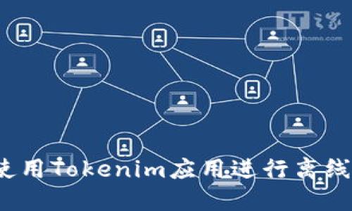 如何使用Tokenim应用进行离线操作？