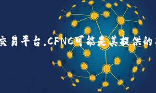 在讨论TokenIM的CFNC之前，我们需要先了解一些背景知识。TokenIM是一种数字资产交易平台，CFNC可能是其提供的某种功能或服务的缩写。根据此理解，以下步骤将帮助您更好地理解CFNC及其相关内容。

### TokenIM的CFNC功能介绍与数字资产交易的未来