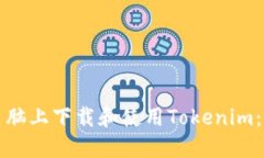 如何在电脑上下载和使用Tokenim：完整指南