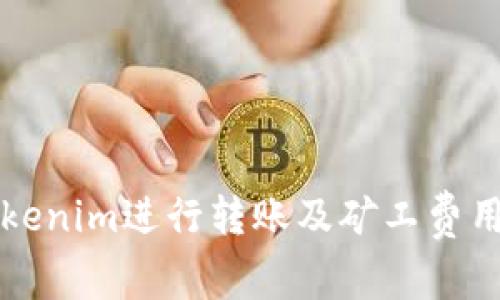 如何使用Tokenim进行转账及矿工费用的详细指南