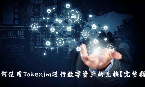 如何使用Tokenim进行数字资产的兑换？完整指南