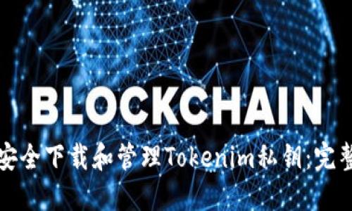 如何安全下载和管理Tokenim私钥：完整指南