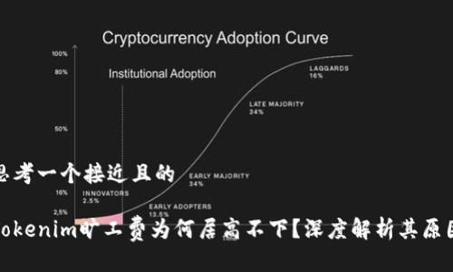 思考一个接近且的

Tokenim旷工费为何居高不下？深度解析其原因