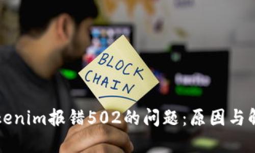 解决Tokenim报错502的问题：原因与解决方法