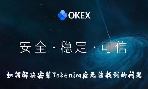 如何解决安装Tokenim后无法找到的问题