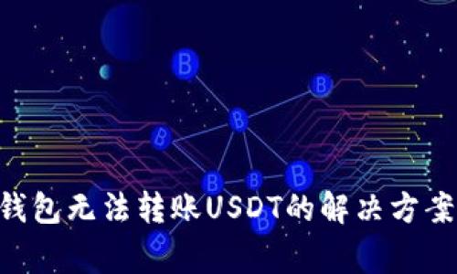 : Tokenim钱包无法转账USDT的解决方案及常见问题