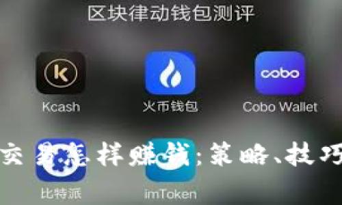 : 加密货币交易怎样赚钱：策略、技巧与注意事项