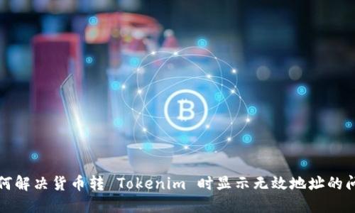 如何解决货币转 Tokenim 时显示无效地址的问题