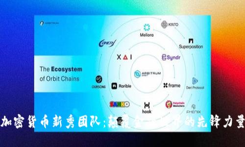 加密货币新秀团队：颠覆金融世界的先锋力量