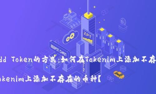 找到了Add Token的方式：如何在Tokenim上添加不存在的货币

如何在Tokenim上添加不存在的币种？