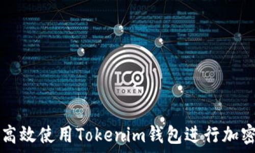   
如何安全高效使用Tokenim钱包进行加密货币交易