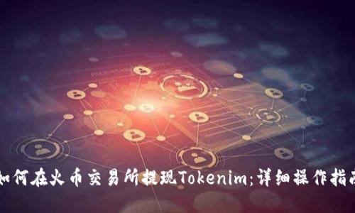 如何在火币交易所提现Tokenim：详细操作指南