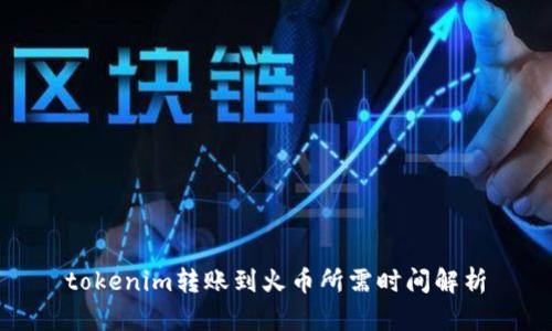 tokenim转账到火币所需时间解析