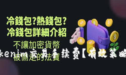 如何降低Tokenim交易手续费？有效策略与详细指南