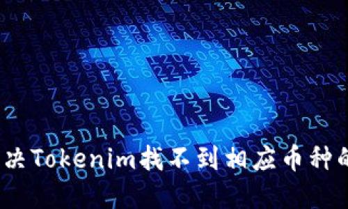 建议：

如何解决Tokenim找不到相应币种的问题？