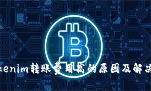 : Tokenim转账费用高的原因及解决方案