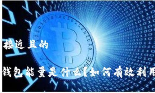 思考一个接近且的

Tokenim钱包能量是什么？如何有效利用和管理？