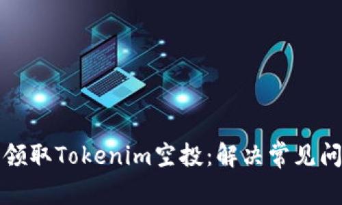 如何顺利领取Tokenim空投：解决常见问题与技巧