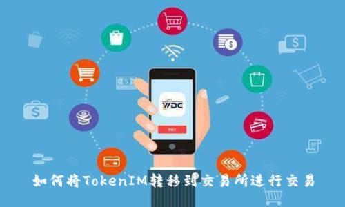 如何将TokenIM转移到交易所进行交易