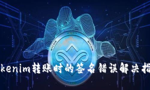 Tokenim转账时的签名错误解决指南