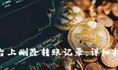 如何在Tokenim平台上删除转账记录：详细指南及常见问题解答