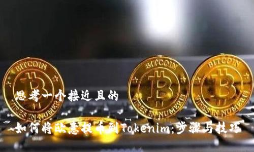 思考一个接近且的

如何将欧意提币到Tokenim：步骤与技巧