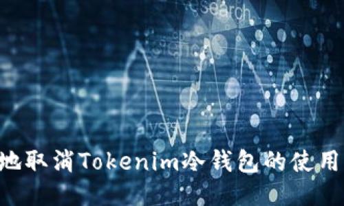 如何安全地取消Tokenim冷钱包的使用：详细指南