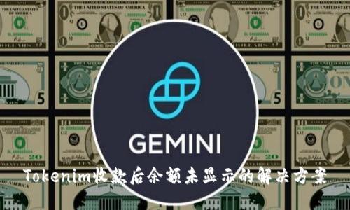 Tokenim收款后余额未显示的解决方案